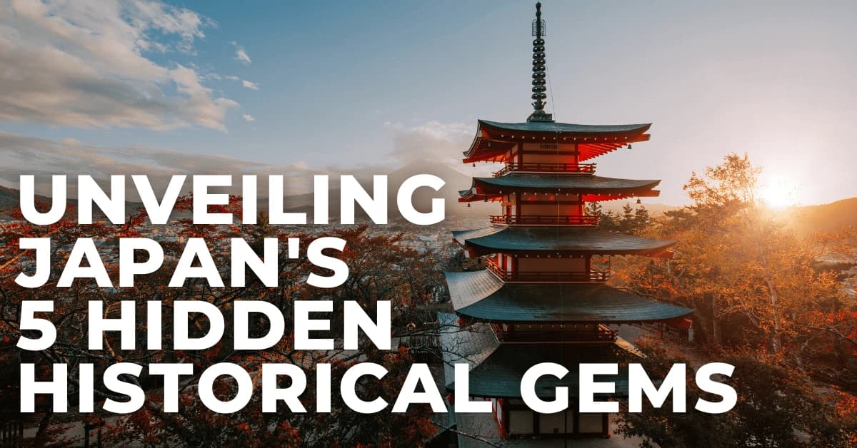 Unveiling Japan's 5 Hidden Historical Gems