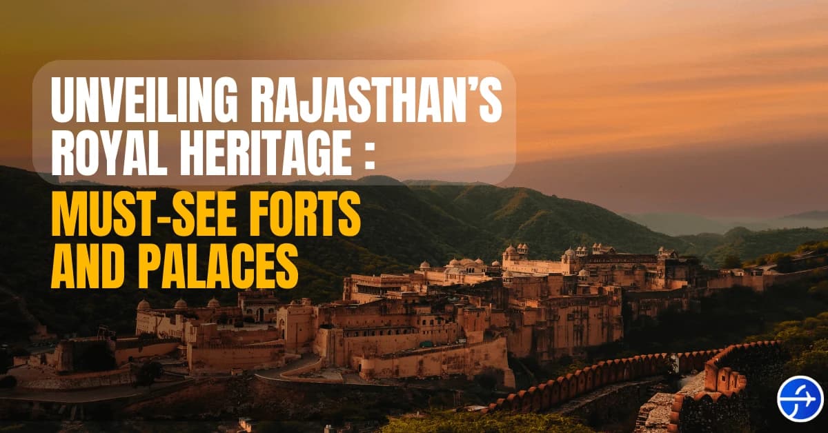 Unveiling Rajasthan’s Royal Heritage: Must-See Forts and Palaces